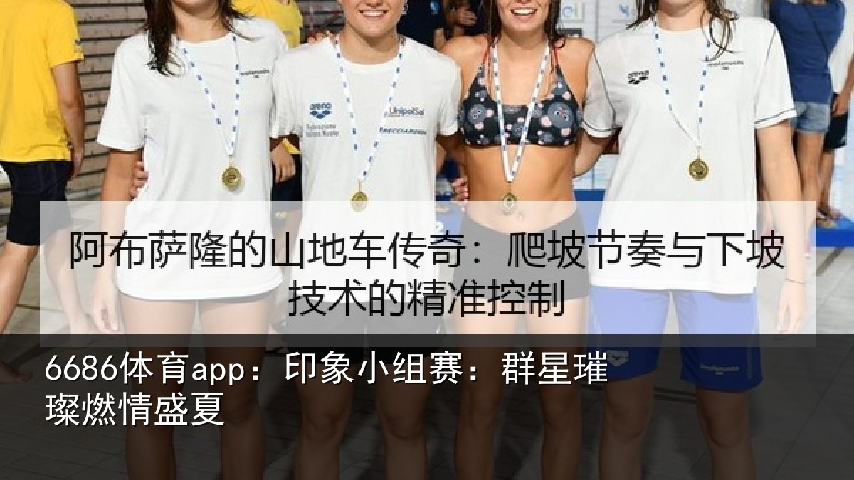 6686体育app:印象小组赛:群星璀璨燃情盛夏