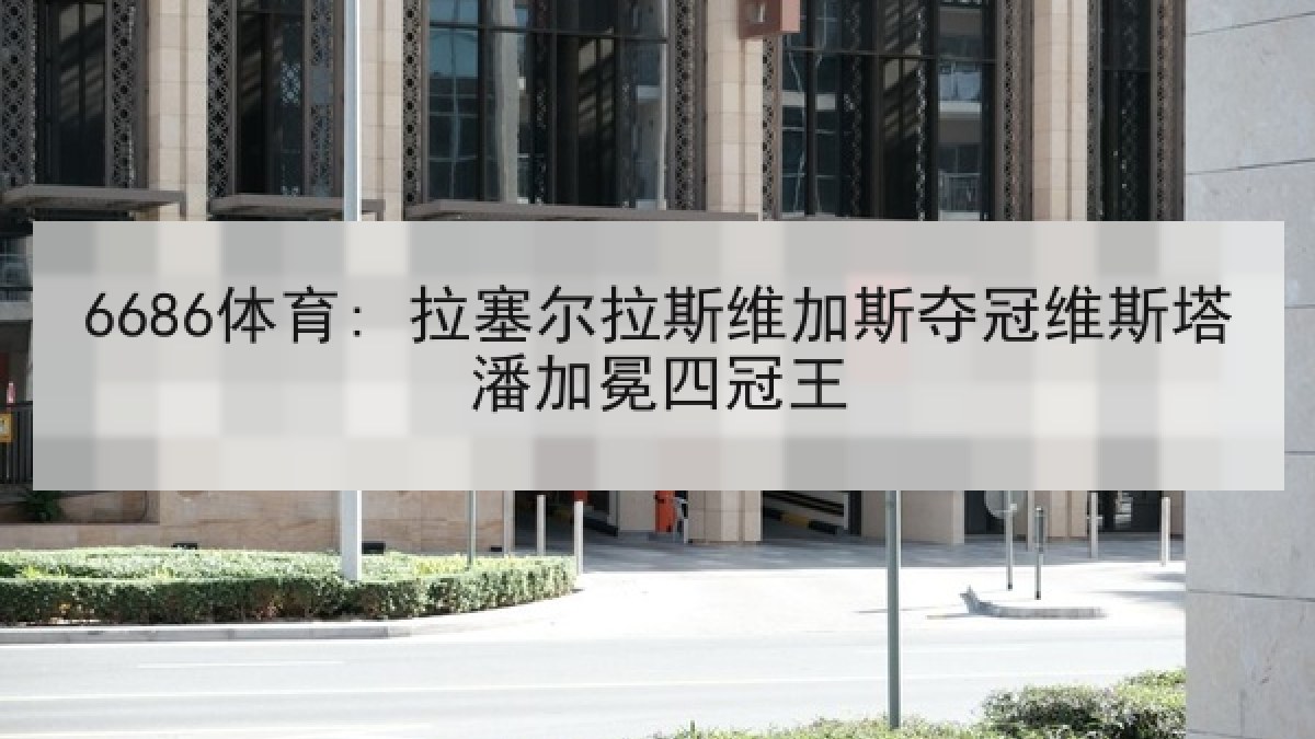 6686体育: 拉塞尔拉斯维加斯夺冠维斯塔潘加冕四冠王 6686体育: 拉塞尔拉斯维加斯夺冠维斯塔潘加冕四冠王