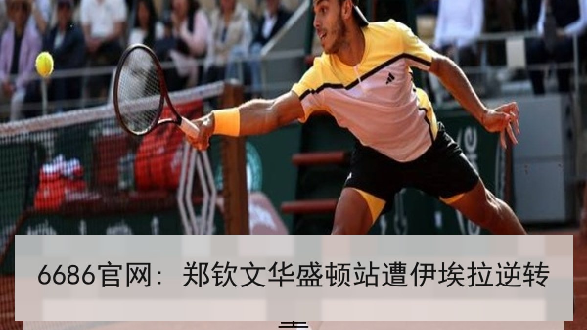 6686官网: 郑钦文华盛顿站遭伊埃拉逆转 6686官网: 郑钦文华盛顿站遭伊埃拉逆转