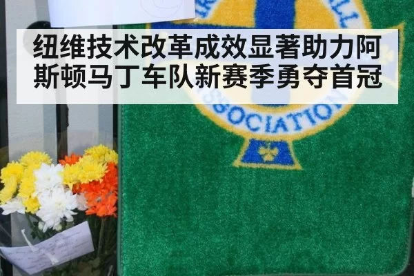 纽维技术改革成效显著助力阿斯顿马丁车队新赛季勇夺首冠